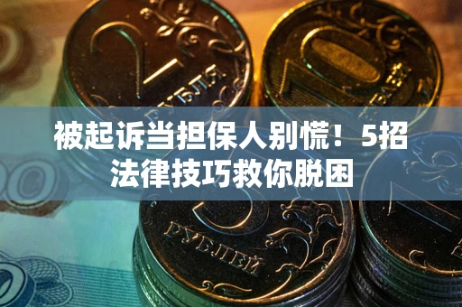 北京被起诉当担保人别慌！5招法律技巧救你脱困