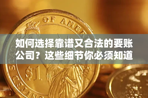 北京如何选择靠谱又合法的要账公司？这些细节你必须知道