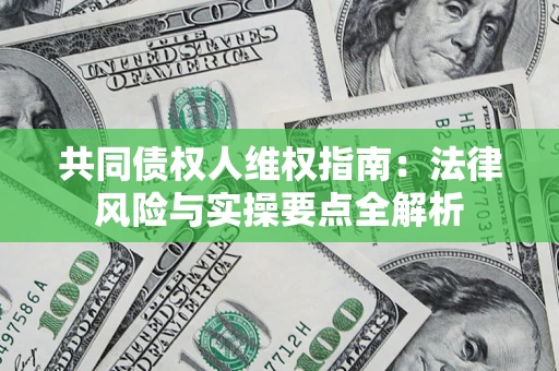 北京共同债权人维权指南：法律风险与实操要点全解析