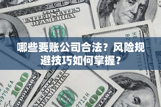 北京哪些要账公司合法？风险规避技巧如何掌握？