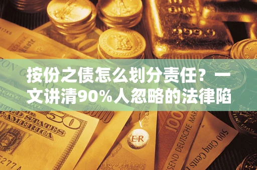 北京按份之债怎么划分责任？一文讲清90%人忽略的法律陷阱