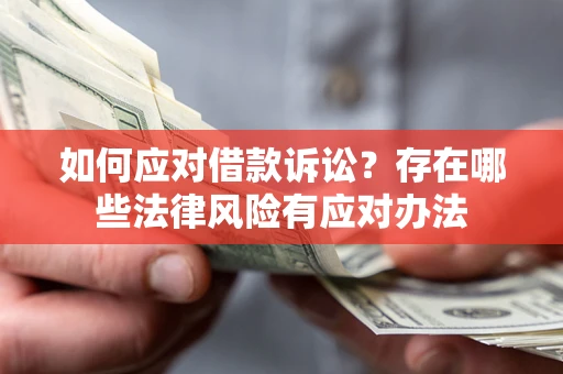 北京如何应对借款诉讼？存在哪些法律风险有应对办法