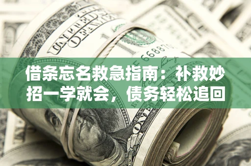 北京借条忘名救急指南：补救妙招一学就会，债务轻松追回！