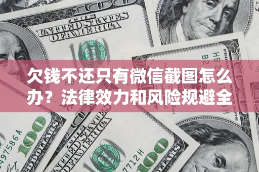 北京欠钱不还只有微信截图怎么办？法律效力和风险规避全解析