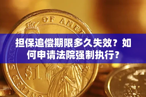 北京担保追偿期限多久失效？如何申请法院强制执行？